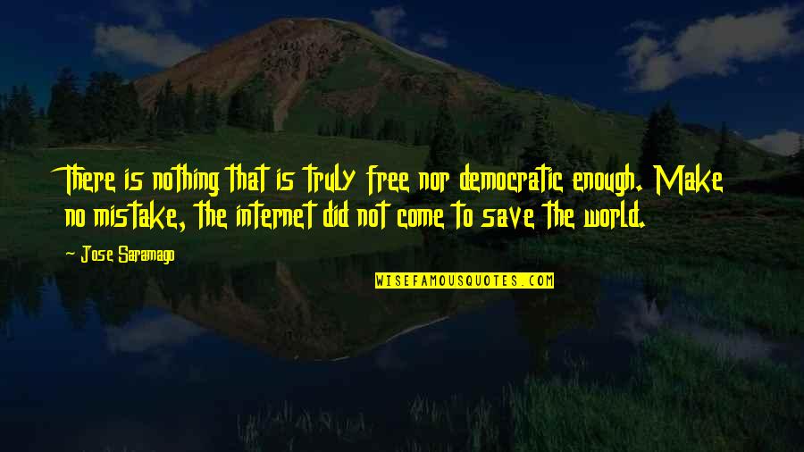 The World Is Not Enough Quotes By Jose Saramago: There is nothing that is truly free nor