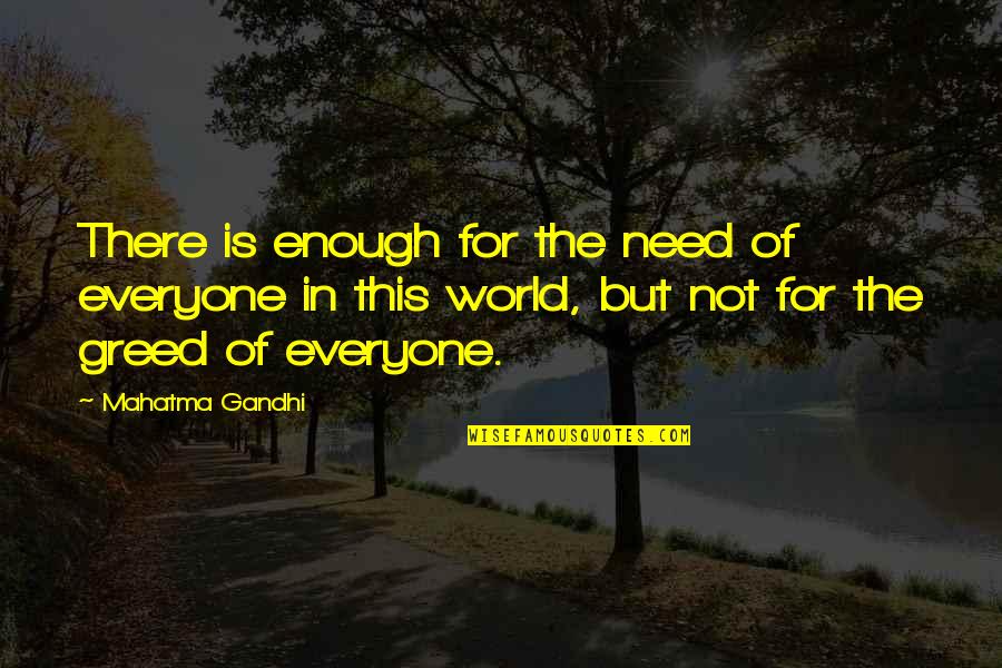The World Is Not Enough Quotes By Mahatma Gandhi: There is enough for the need of everyone