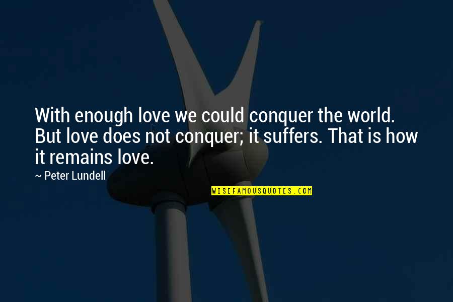 The World Is Not Enough Quotes By Peter Lundell: With enough love we could conquer the world.