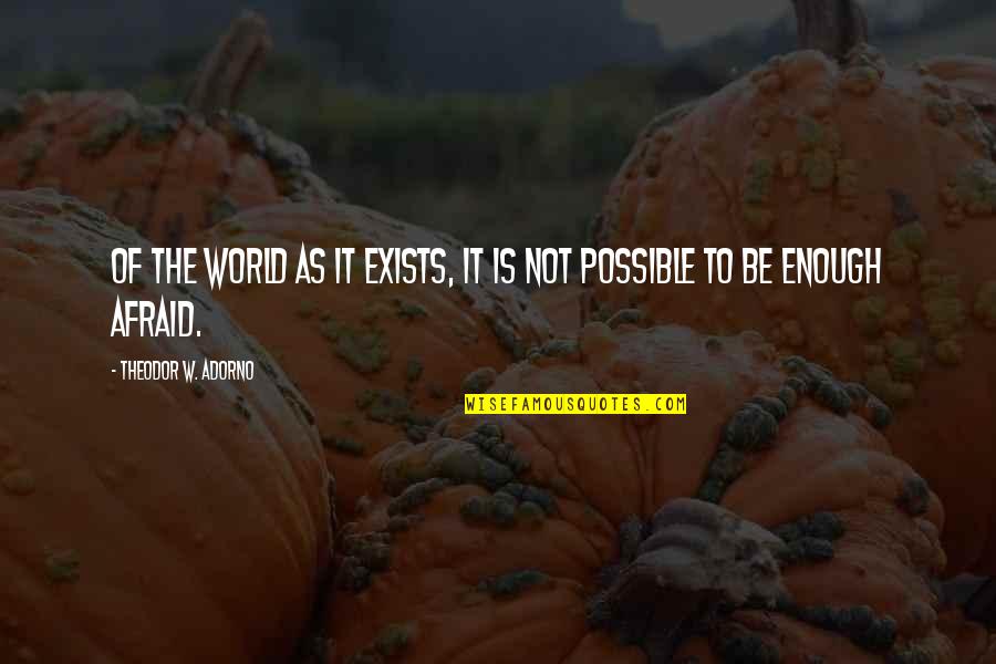The World Is Not Enough Quotes By Theodor W. Adorno: Of the world as it exists, it is