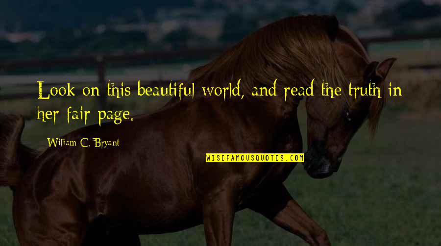 The World Is Not Fair Quotes By William C. Bryant: Look on this beautiful world, and read the