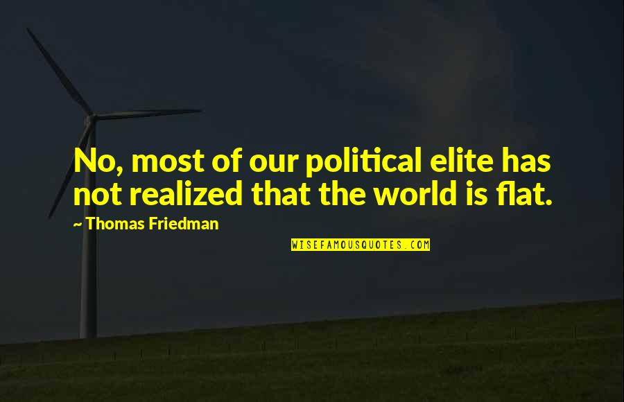 The World Is Not Flat Quotes By Thomas Friedman: No, most of our political elite has not