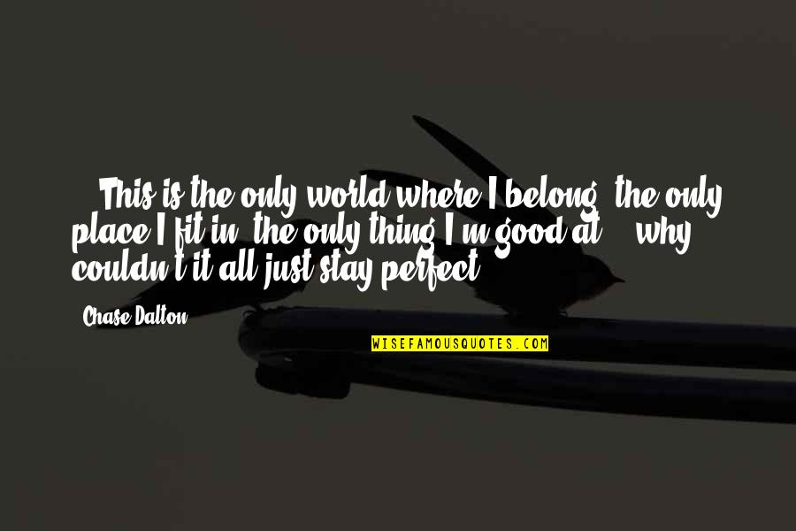 The World Is Not Perfect Quotes By Chase Dalton: ...This is the only world where I belong,