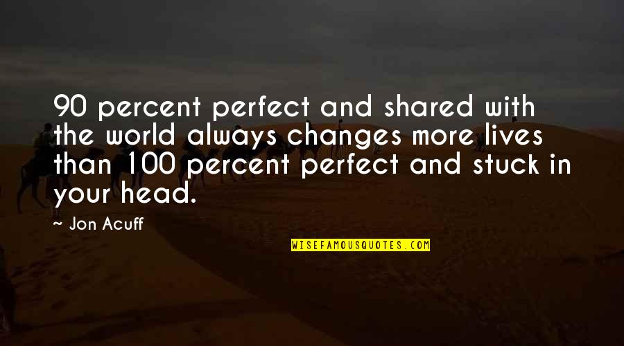 The World Is Not Perfect Quotes By Jon Acuff: 90 percent perfect and shared with the world