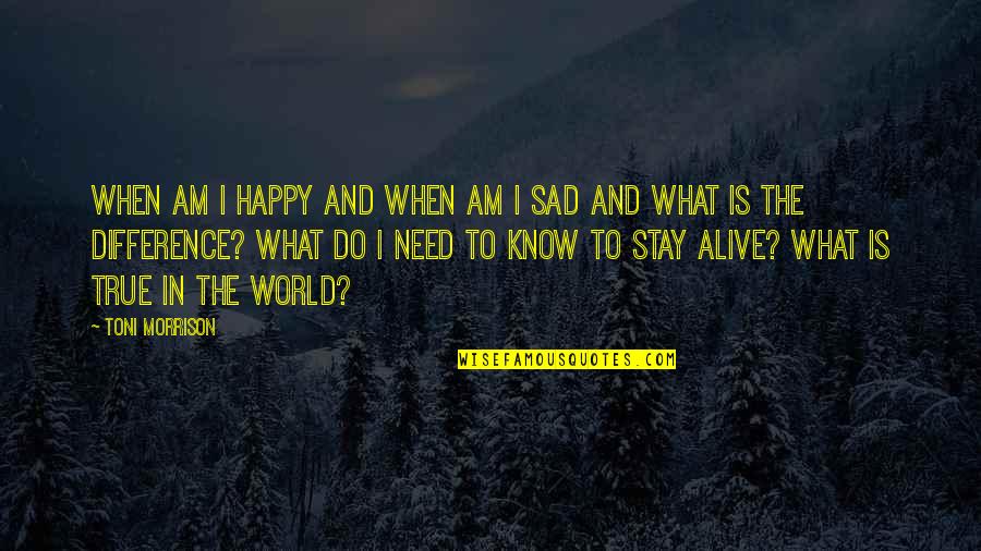 The World Is Sad Quotes By Toni Morrison: When am I happy and when am I