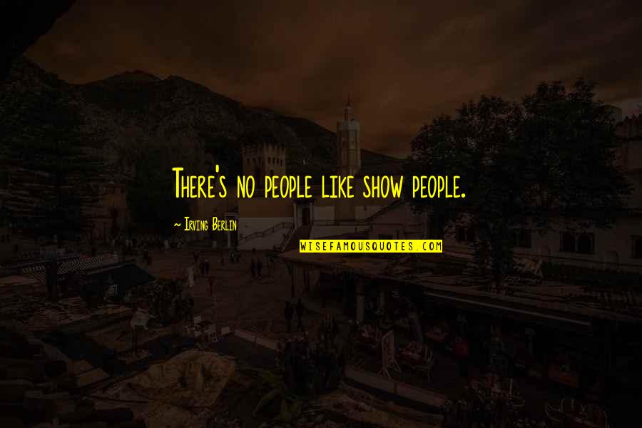The World Is Still Beautiful Quotes By Irving Berlin: There's no people like show people.