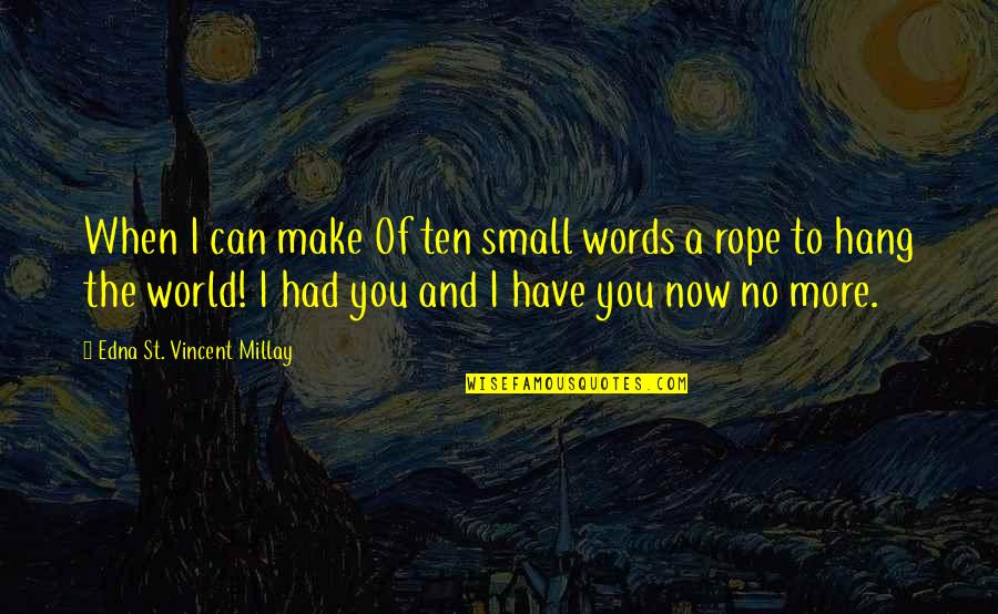 The World Is Too Small Quotes By Edna St. Vincent Millay: When I can make Of ten small words