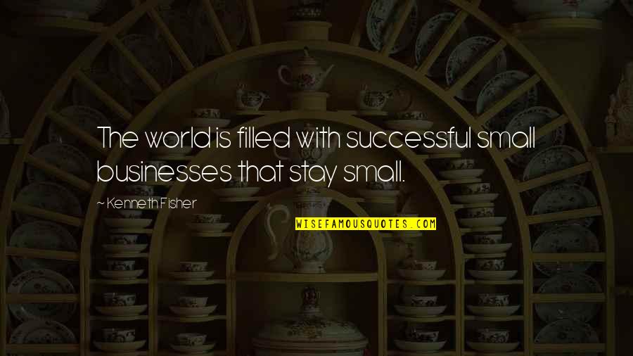 The World Is Too Small Quotes By Kenneth Fisher: The world is filled with successful small businesses