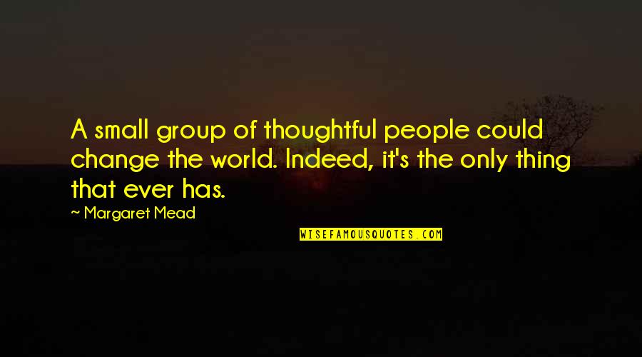 The World Is Too Small Quotes By Margaret Mead: A small group of thoughtful people could change