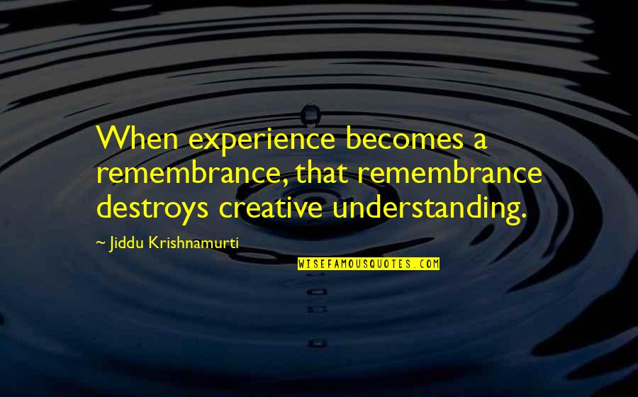 The World Is Your Oyster Movie Quotes By Jiddu Krishnamurti: When experience becomes a remembrance, that remembrance destroys