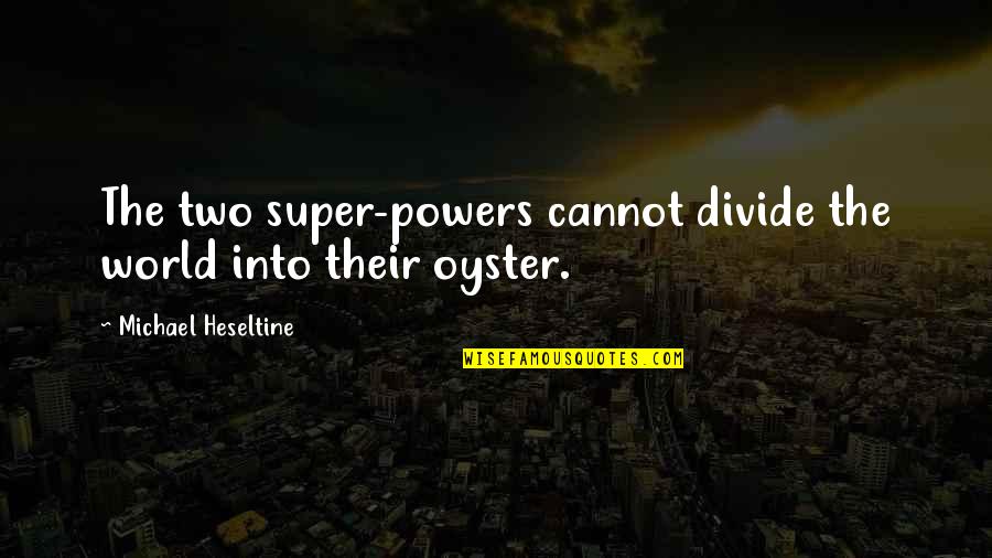 The World Is Your Oyster Quotes By Michael Heseltine: The two super-powers cannot divide the world into The World Is Your Oyster Quotes By Michael Heseltine: The two super-powers cannot divide the world into