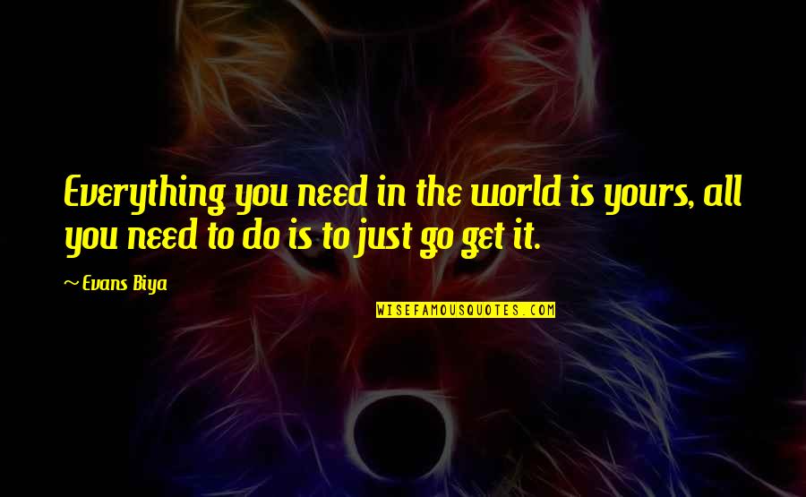 The World Is Yours Inspirational Quotes By Evans Biya: Everything you need in the world is yours,