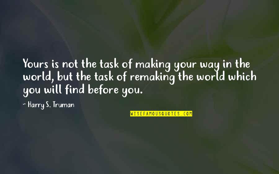 The World Is Yours Inspirational Quotes By Harry S. Truman: Yours is not the task of making your
