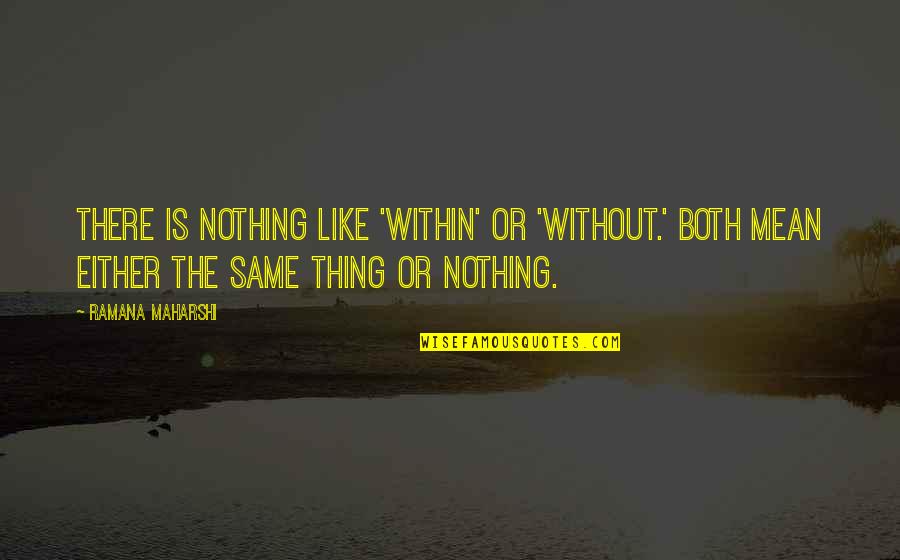 The World Is Yours To Explore Quotes By Ramana Maharshi: There is nothing like 'within' or 'without.' Both