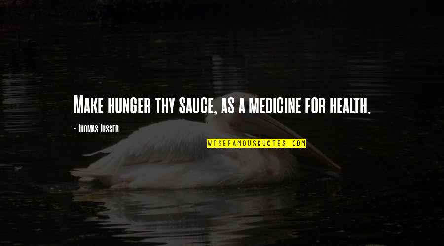 The World Is Yours To Explore Quotes By Thomas Tusser: Make hunger thy sauce, as a medicine for
