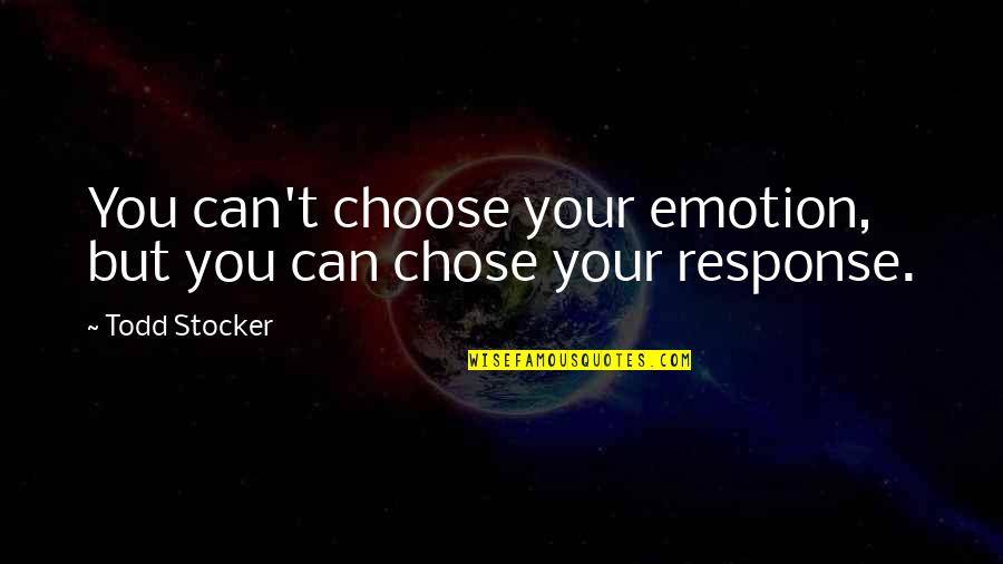 The World Is Yours Tony Montana Quotes By Todd Stocker: You can't choose your emotion, but you can