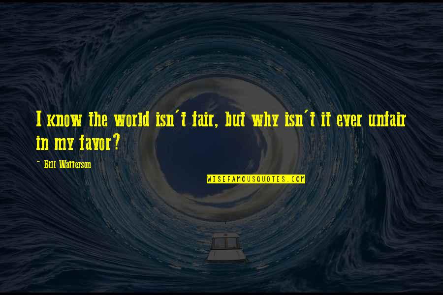 The World Isn't Fair Quotes By Bill Watterson: I know the world isn't fair, but why
