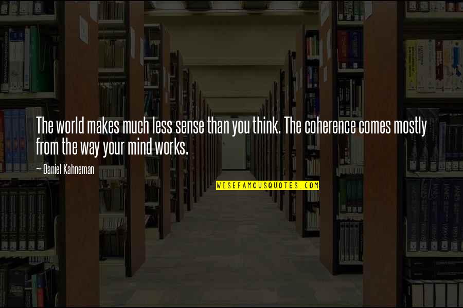The World Makes No Sense Quotes By Daniel Kahneman: The world makes much less sense than you The World Makes No Sense Quotes By Daniel Kahneman: The world makes much less sense than you