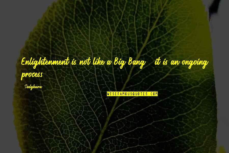 The World May Never Know Quotes By Sadghuru: Enlightenment is not like a Big Bang -