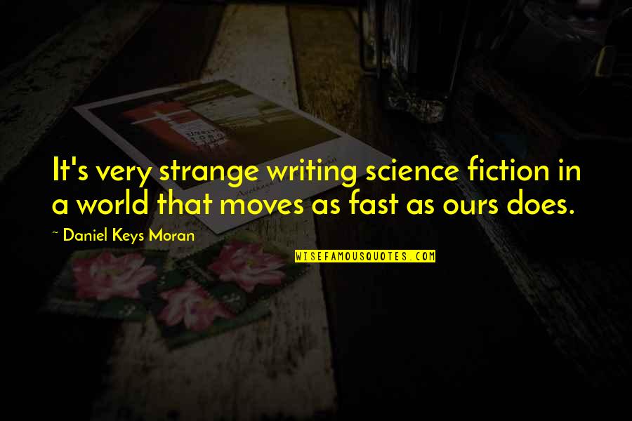 The World Moves On Quotes By Daniel Keys Moran: It's very strange writing science fiction in a
