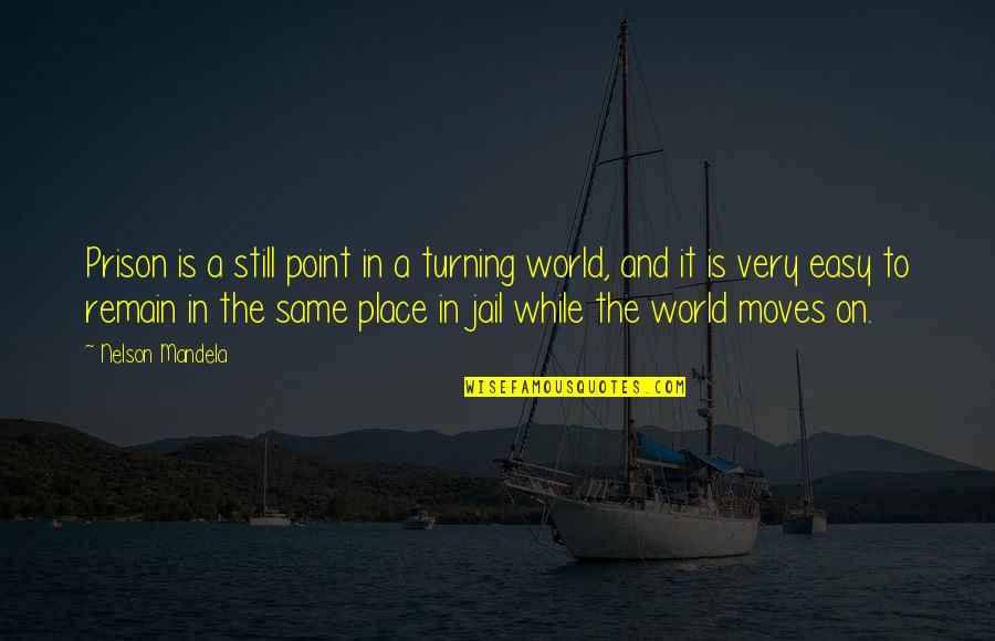 The World Moves On Quotes By Nelson Mandela: Prison is a still point in a turning