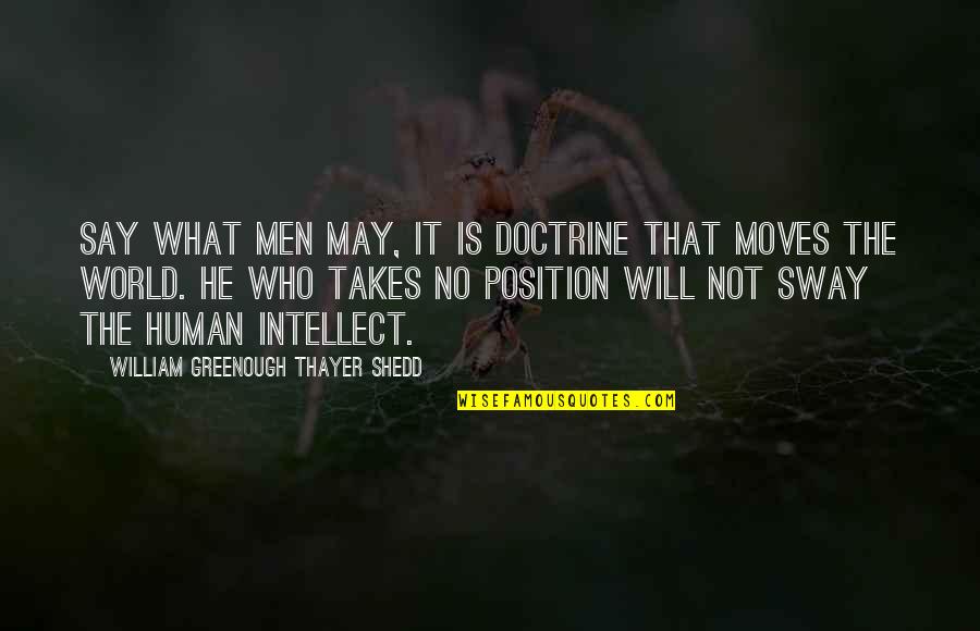 The World Moves On Quotes By William Greenough Thayer Shedd: Say what men may, it is doctrine that