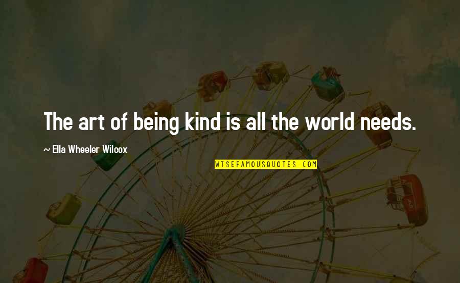 The World Needs Art Quotes By Ella Wheeler Wilcox: The art of being kind is all the