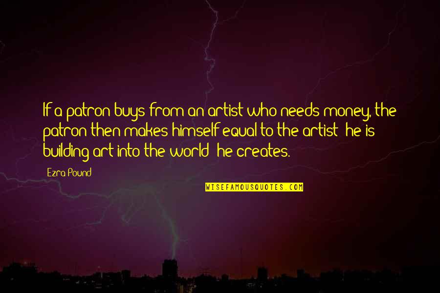 The World Needs Art Quotes By Ezra Pound: If a patron buys from an artist who