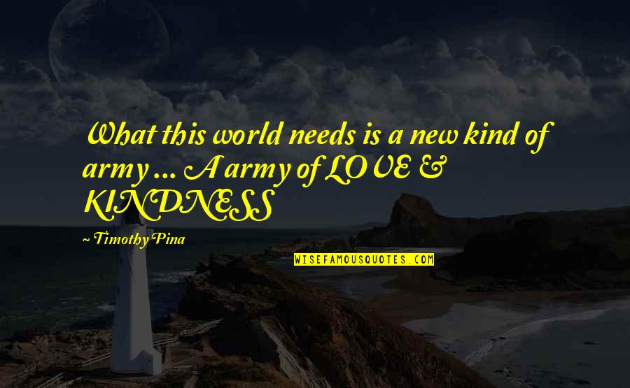 The World Needs Love Quotes By Timothy Pina: What this world needs is a new kind