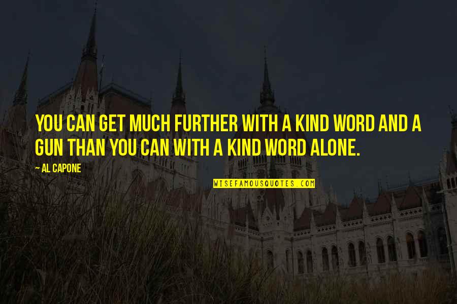 The World Needs Peace Quotes By Al Capone: You can get much further with a kind The World Needs Peace Quotes By Al Capone: You can get much further with a kind