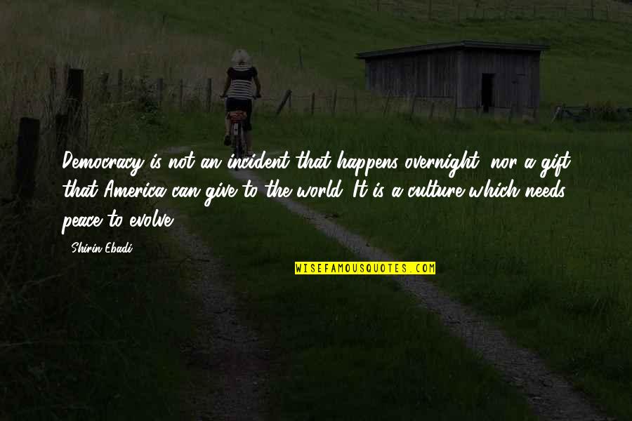 The World Needs Peace Quotes By Shirin Ebadi: Democracy is not an incident that happens overnight, The World Needs Peace Quotes By Shirin Ebadi: Democracy is not an incident that happens overnight,