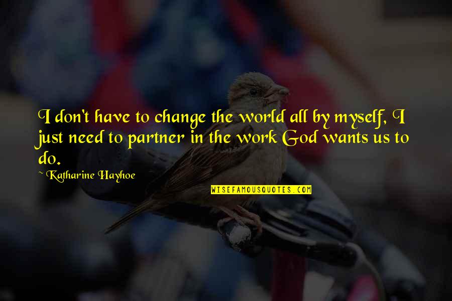 The World Needs Us Quotes By Katharine Hayhoe: I don't have to change the world all