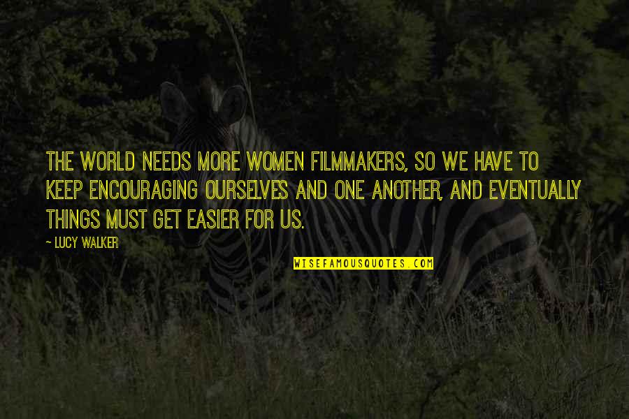 The World Needs Us Quotes By Lucy Walker: The world needs more women filmmakers, so we