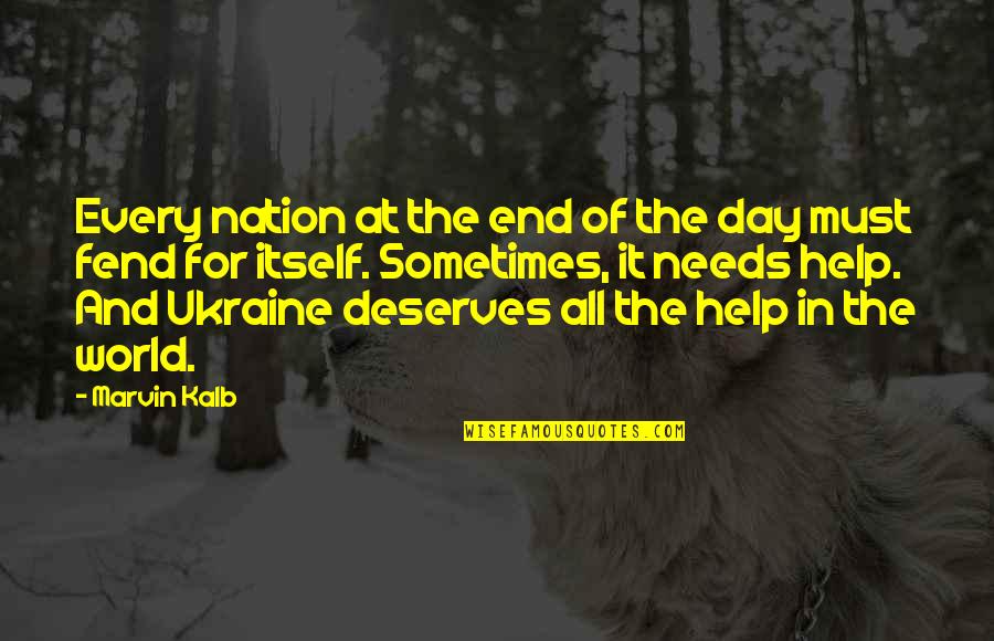 The World Needs Us Quotes By Marvin Kalb: Every nation at the end of the day The World Needs Us Quotes By Marvin Kalb: Every nation at the end of the day