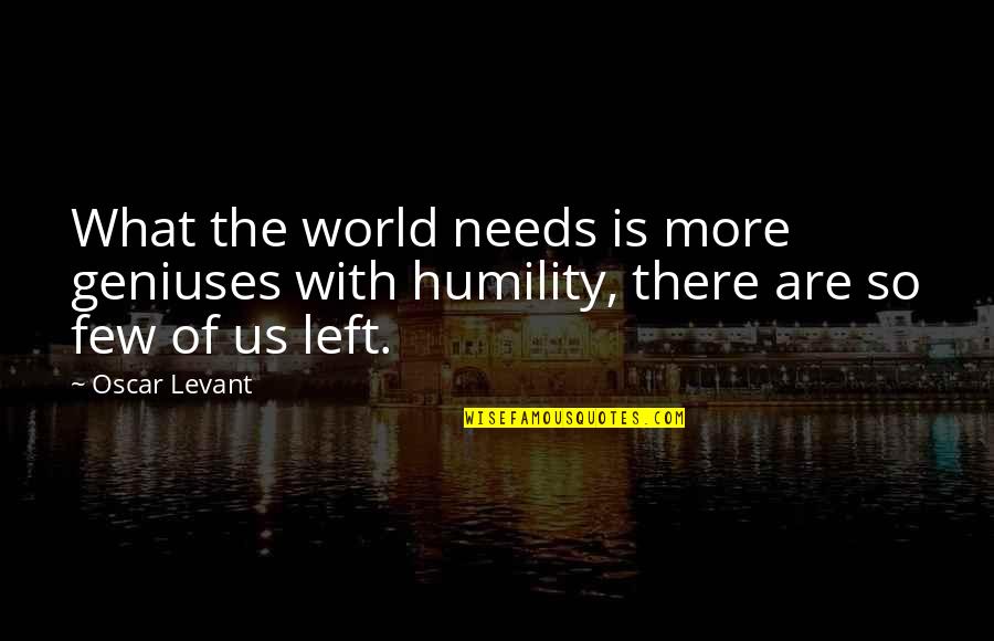 The World Needs Us Quotes By Oscar Levant: What the world needs is more geniuses with