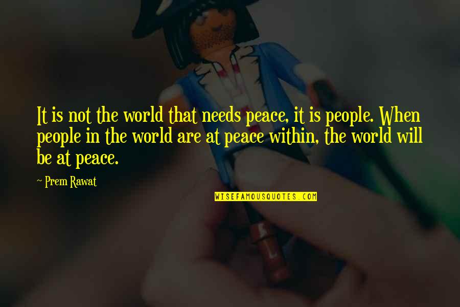 The World Needs Us Quotes By Prem Rawat: It is not the world that needs peace, The World Needs Us Quotes By Prem Rawat: It is not the world that needs peace,