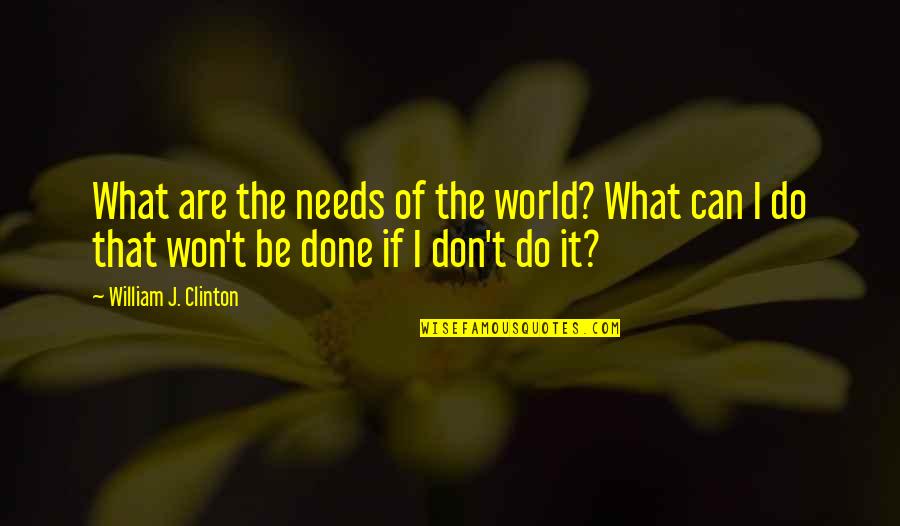 The World Needs Us Quotes By William J. Clinton: What are the needs of the world? What