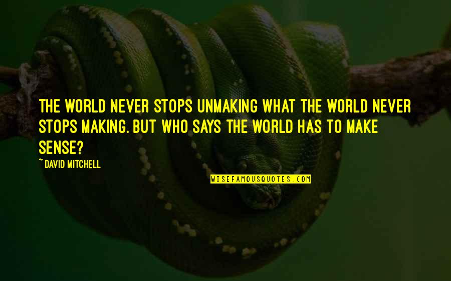 The World Never Stops Quotes By David Mitchell: The world never stops unmaking what the world