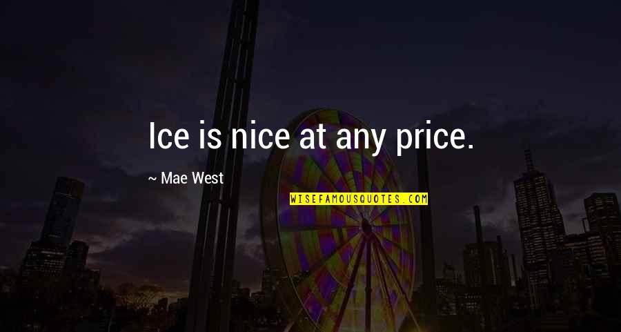 The World Never Stops Quotes By Mae West: Ice is nice at any price.