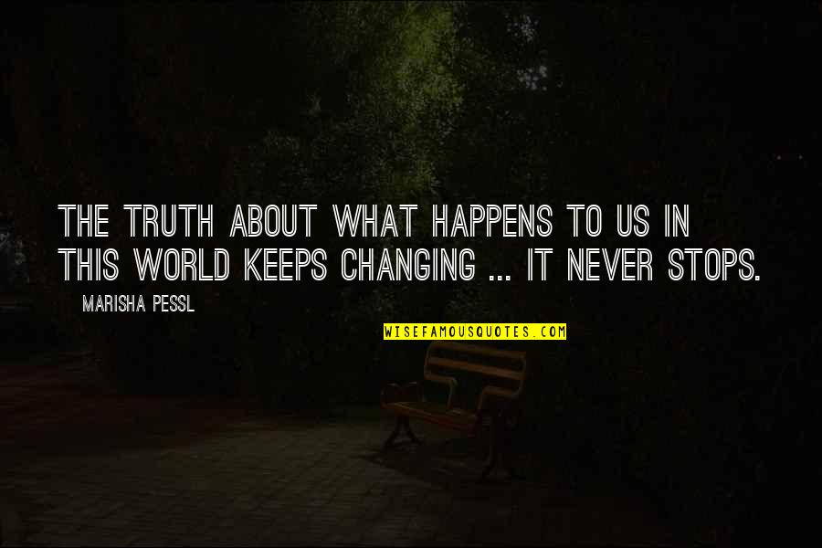 The World Never Stops Quotes By Marisha Pessl: The truth about what happens to us in