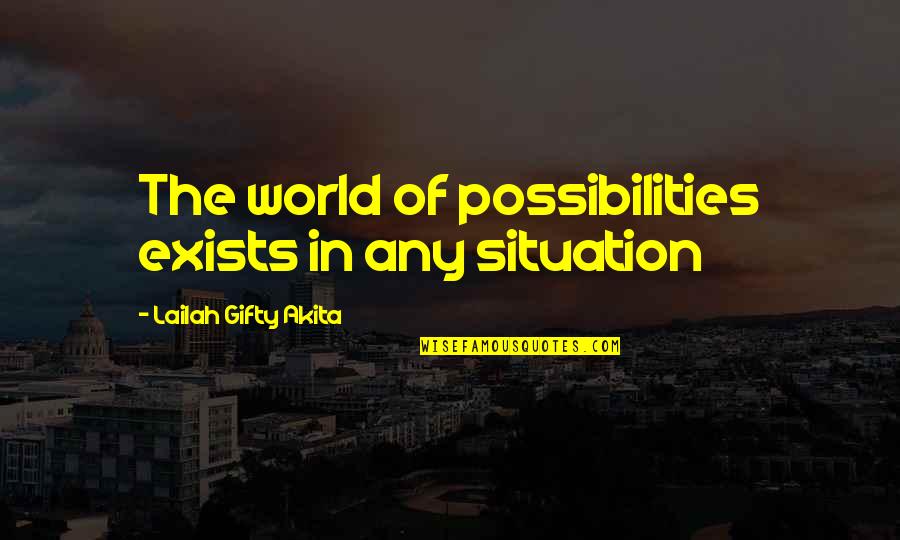 The World Not Revolving Around You Quotes By Lailah Gifty Akita: The world of possibilities exists in any situation
