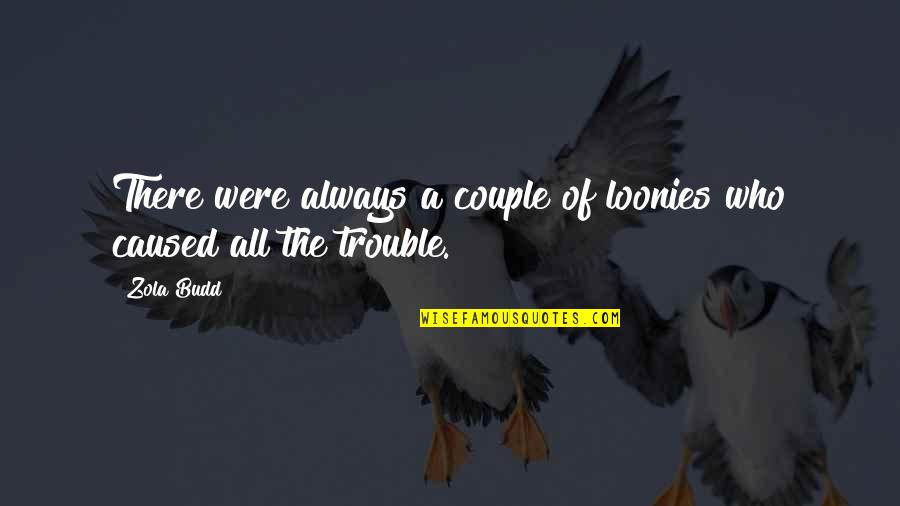 The World Not Revolving Around You Quotes By Zola Budd: There were always a couple of loonies who