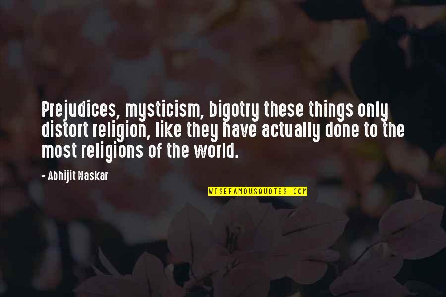 The World Of Philosophy Quotes By Abhijit Naskar: Prejudices, mysticism, bigotry these things only distort religion,