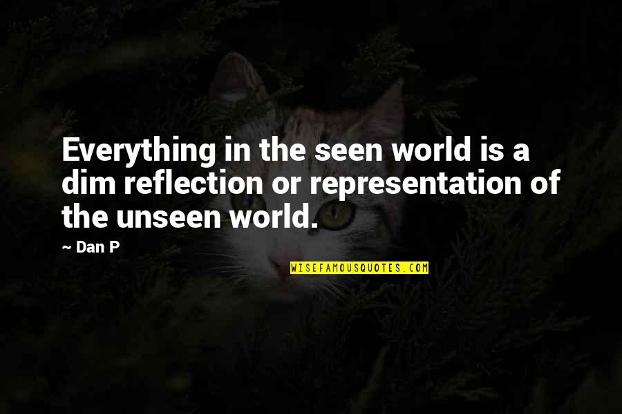 The World Of Philosophy Quotes By Dan P: Everything in the seen world is a dim