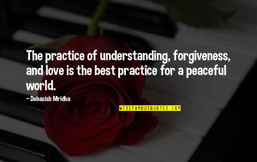The World Of Philosophy Quotes By Debasish Mridha: The practice of understanding, forgiveness, and love is