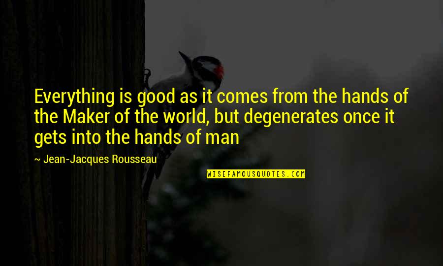 The World Of Philosophy Quotes By Jean-Jacques Rousseau: Everything is good as it comes from the