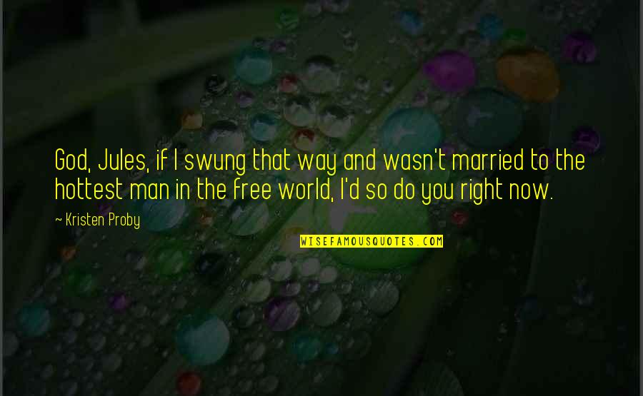 The World Of The Married Quotes By Kristen Proby: God, Jules, if I swung that way and
