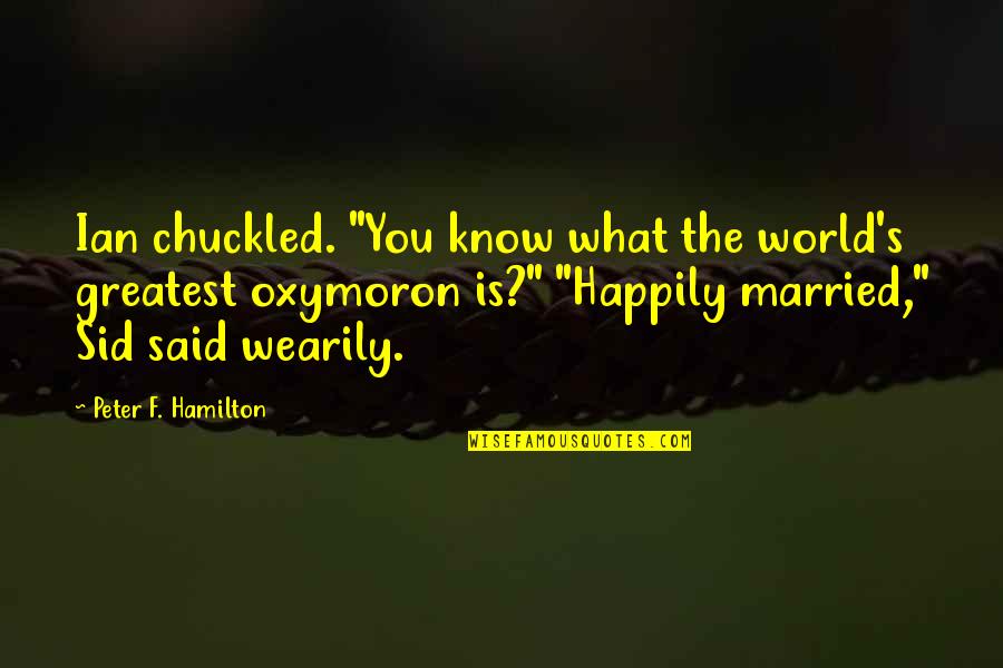 The World Of The Married Quotes By Peter F. Hamilton: Ian chuckled. "You know what the world's greatest