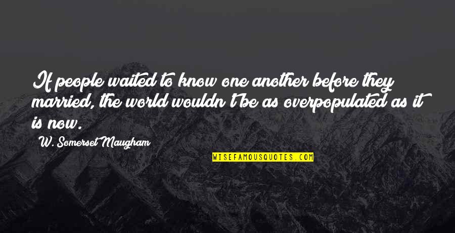 The World Of The Married Quotes By W. Somerset Maugham: If people waited to know one another before