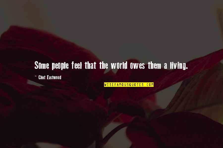 The World Owes You A Living Quotes By Clint Eastwood: Some people feel that the world owes them
